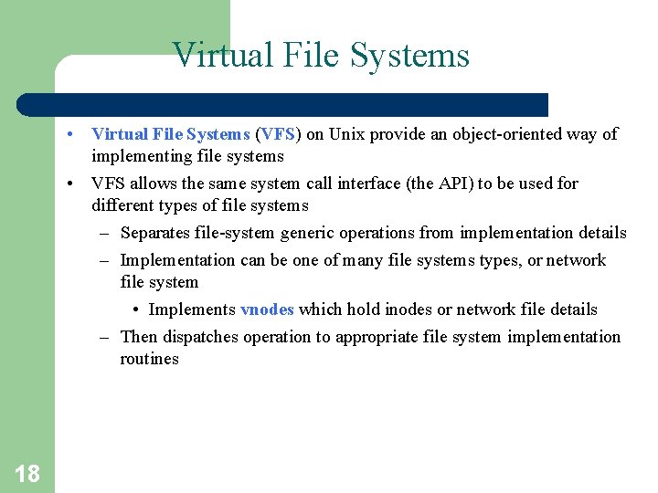 Virtual File Systems • Virtual File Systems (VFS) on Unix provide an object-oriented way