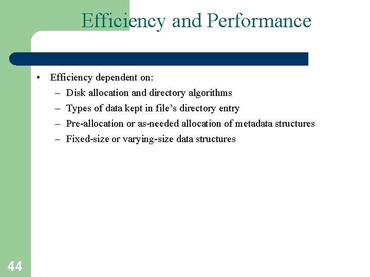 Efficiency and Performance • Efficiency dependent on: – Disk allocation and directory algorithms –