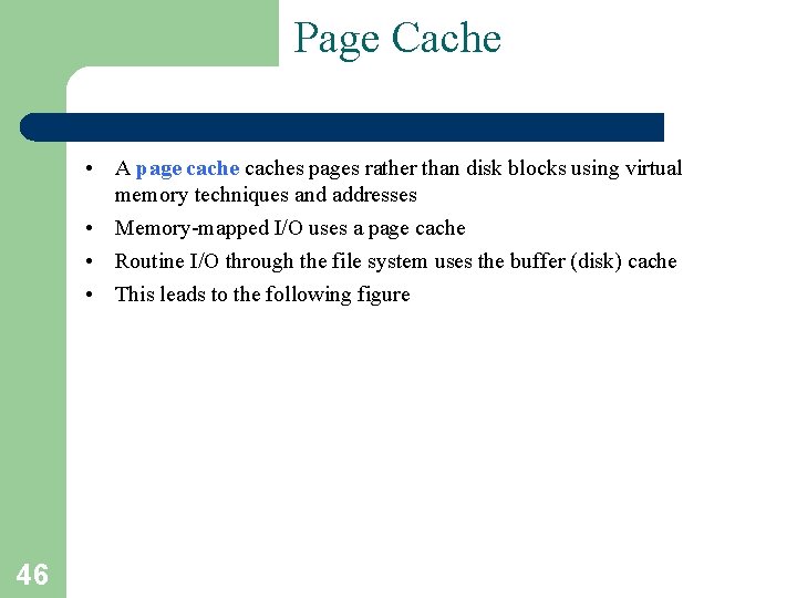 Page Cache • A page caches pages rather than disk blocks using virtual memory