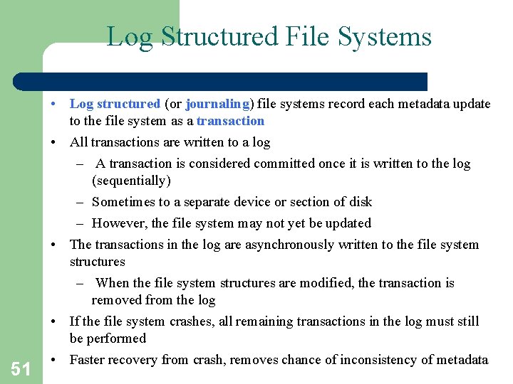 Log Structured File Systems 51 • Log structured (or journaling) file systems record each