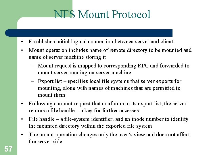 NFS Mount Protocol • Establishes initial logical connection between server and client • Mount