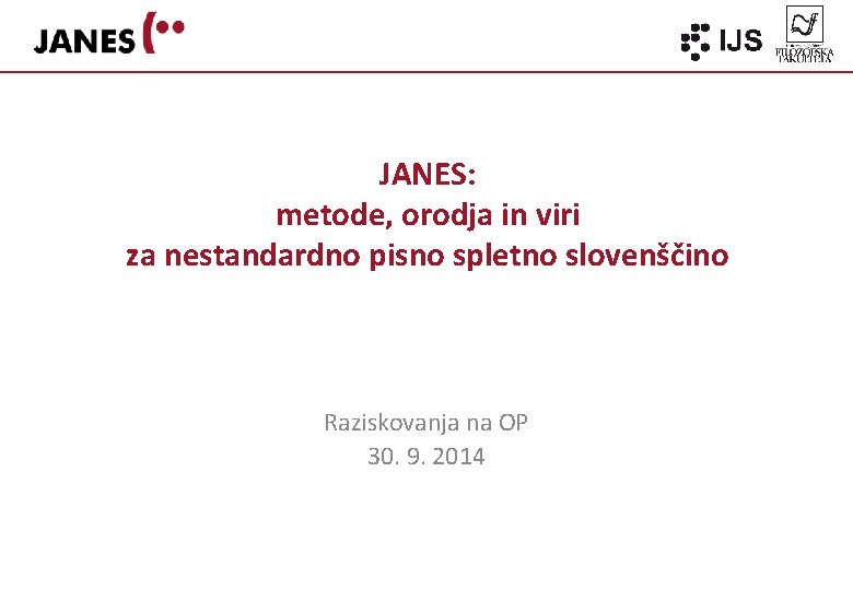 JANES: metode, orodja in viri za nestandardno pisno spletno slovenščino Raziskovanja na OP 30.