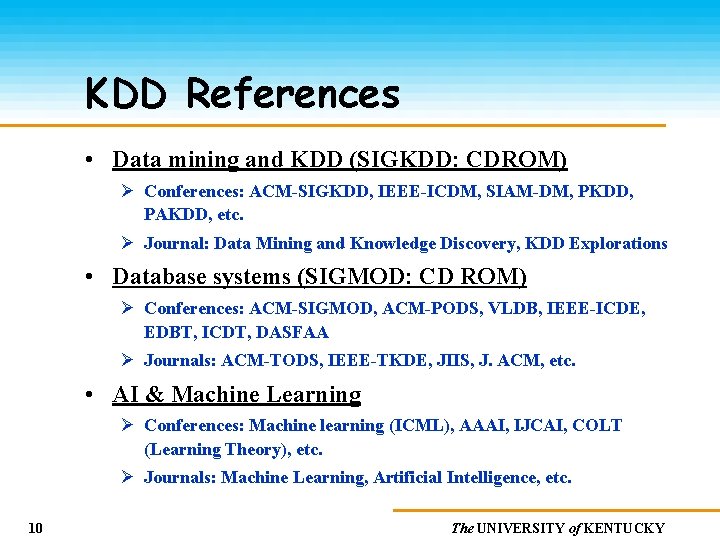 KDD References • Data mining and KDD (SIGKDD: CDROM) Ø Conferences: ACM-SIGKDD, IEEE-ICDM, SIAM-DM,