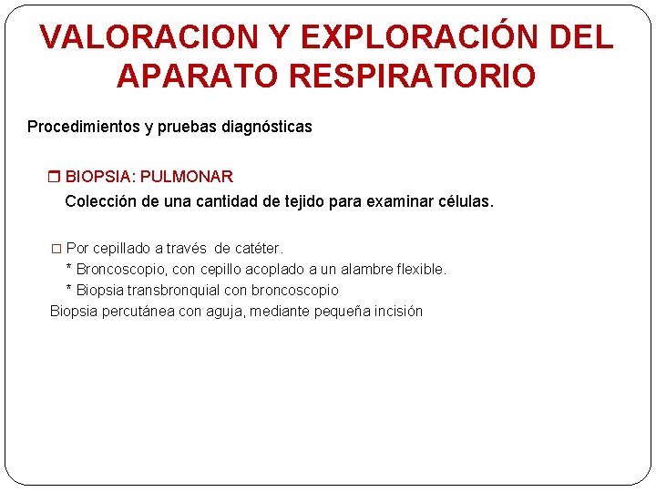 VALORACION Y EXPLORACIÓN DEL APARATO RESPIRATORIO Procedimientos y pruebas diagnósticas BIOPSIA: PULMONAR Colección de