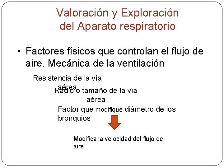 Valoración y Exploración del Aparato respiratorio • Factores físicos que controlan el flujo de