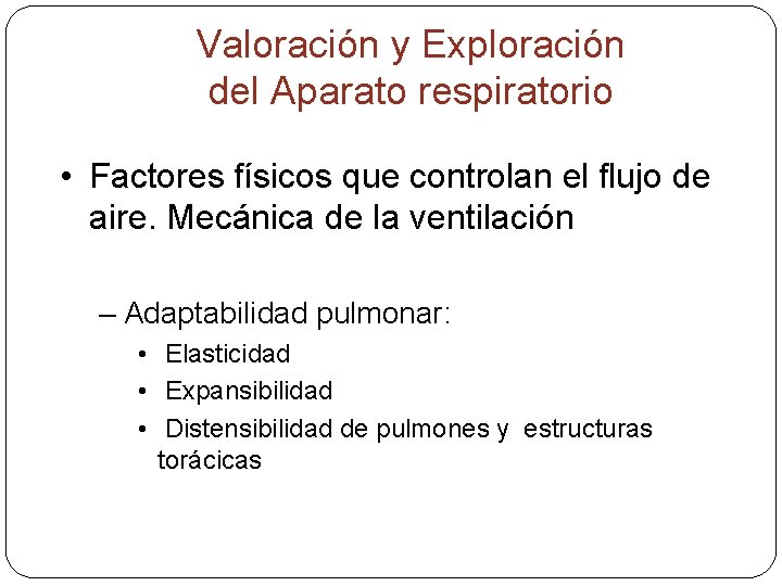 Valoración y Exploración del Aparato respiratorio • Factores físicos que controlan el flujo de