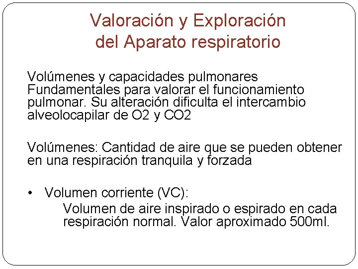 Valoración y Exploración del Aparato respiratorio Volúmenes y capacidades pulmonares Fundamentales para valorar el