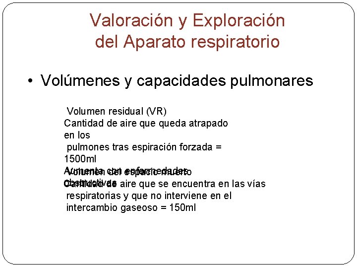 Valoración y Exploración del Aparato respiratorio • Volúmenes y capacidades pulmonares Volumen residual (VR)