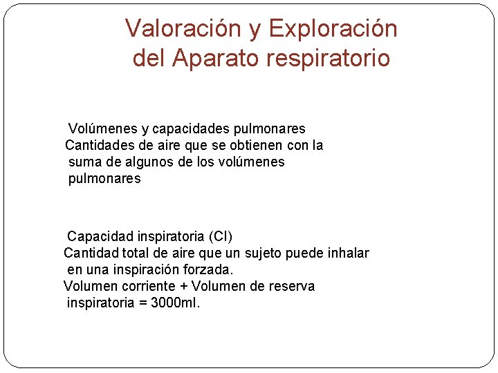 Valoración y Exploración del Aparato respiratorio Volúmenes y capacidades pulmonares Cantidades de aire que