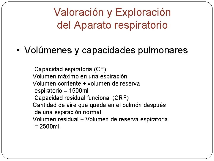 Valoración y Exploración del Aparato respiratorio • Volúmenes y capacidades pulmonares Capacidad espiratoria (CE)