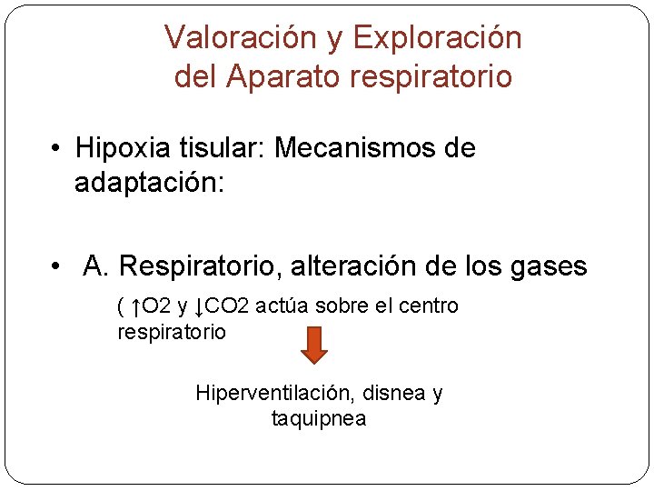 Valoración y Exploración del Aparato respiratorio • Hipoxia tisular: Mecanismos de adaptación: • A.