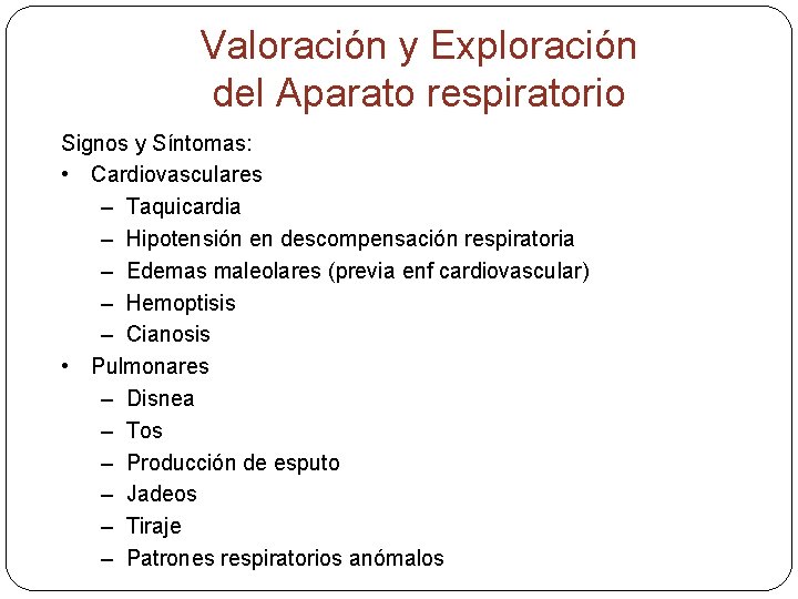 Valoración y Exploración del Aparato respiratorio Signos y Síntomas: • Cardiovasculares – Taquicardia –