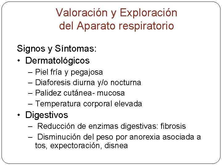 Valoración y Exploración del Aparato respiratorio Signos y Síntomas: • Dermatológicos – Piel fría