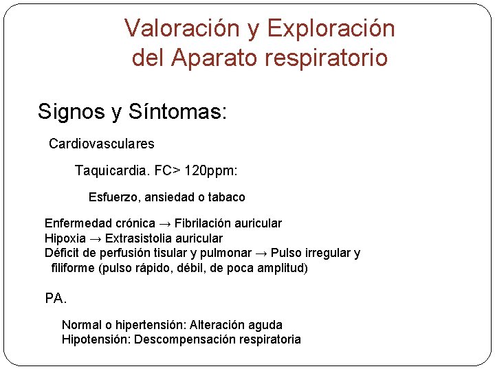 Valoración y Exploración del Aparato respiratorio Signos y Síntomas: Cardiovasculares Taquicardia. FC> 120 ppm: