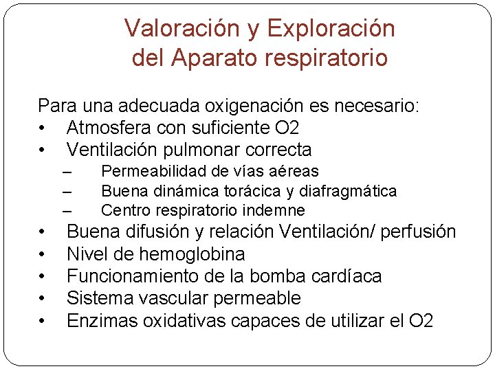 Valoración y Exploración del Aparato respiratorio Para una adecuada oxigenación es necesario: • Atmosfera