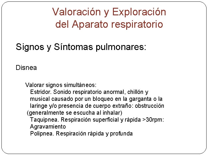 Valoración y Exploración del Aparato respiratorio Signos y Síntomas pulmonares: Disnea Valorar signos simultáneos: