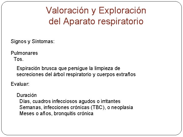 Valoración y Exploración del Aparato respiratorio Signos y Síntomas: Pulmonares Tos. Espiración brusca que