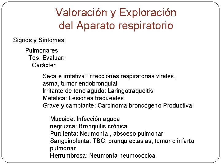 Valoración y Exploración del Aparato respiratorio Signos y Síntomas: Pulmonares Tos. Evaluar: Carácter Seca
