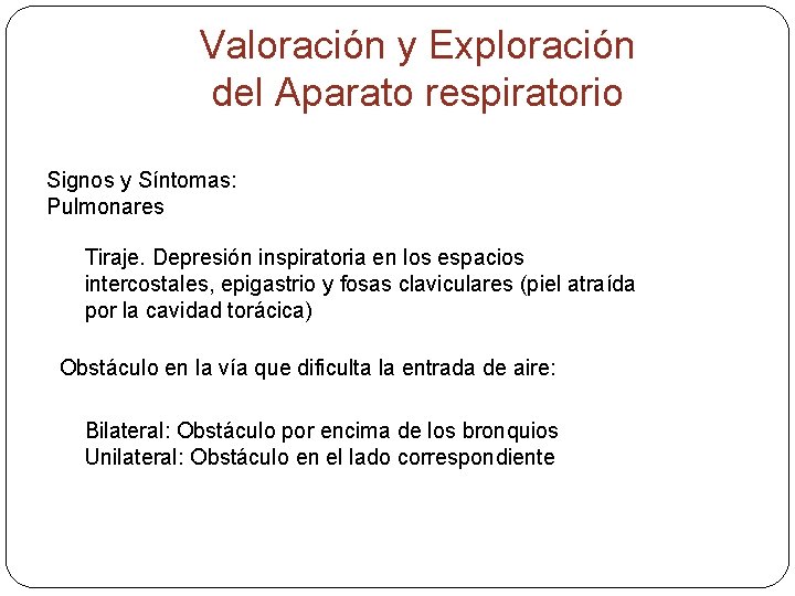 Valoración y Exploración del Aparato respiratorio Signos y Síntomas: Pulmonares Tiraje. Depresión inspiratoria en