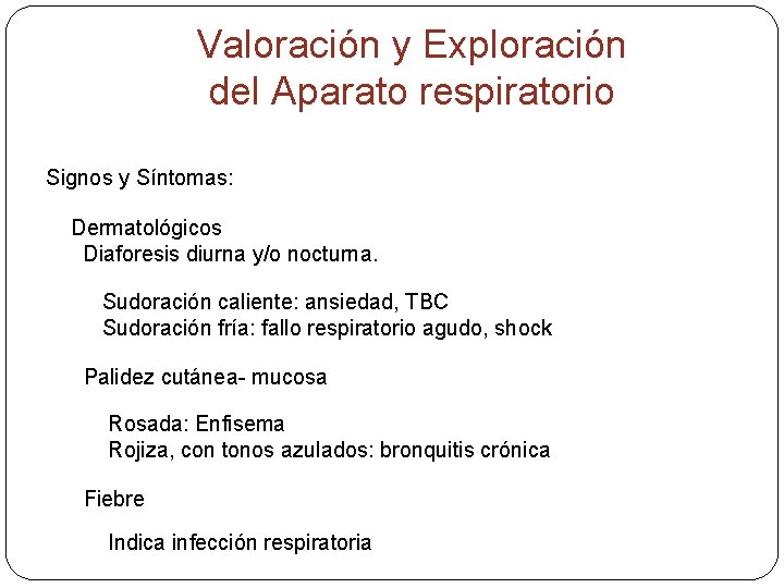 Valoración y Exploración del Aparato respiratorio Signos y Síntomas: Dermatológicos Diaforesis diurna y/o nocturna.
