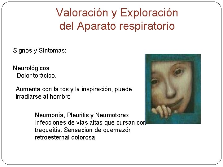 Valoración y Exploración del Aparato respiratorio Signos y Síntomas: Neurológicos Dolor torácico. Aumenta con