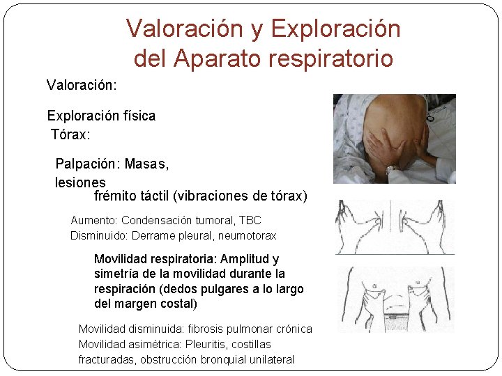 Valoración y Exploración del Aparato respiratorio Valoración: Exploración física Tórax: Palpación: Masas, lesiones frémito