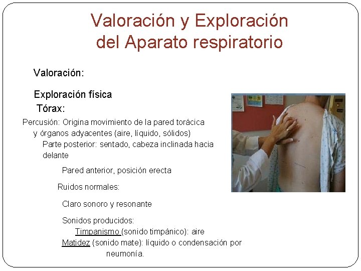 Valoración y Exploración del Aparato respiratorio Valoración: Exploración física Tórax: Percusión: Origina movimiento de