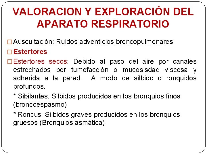 VALORACION Y EXPLORACIÓN DEL APARATO RESPIRATORIO � Auscultación: Ruidos adventicios broncopulmonares � Estertores secos: