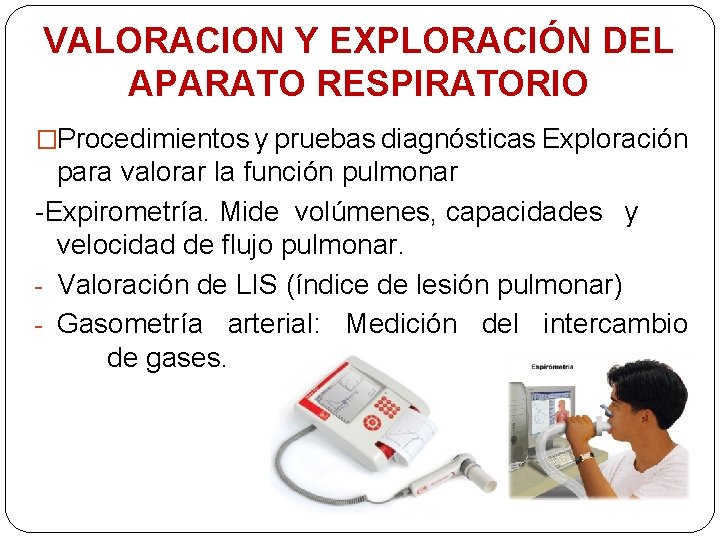 VALORACION Y EXPLORACIÓN DEL APARATO RESPIRATORIO �Procedimientos y pruebas diagnósticas Exploración para valorar la