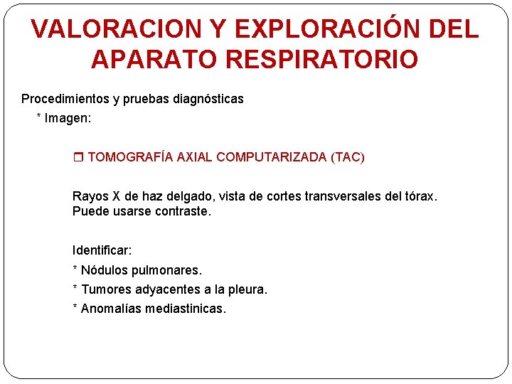 VALORACION Y EXPLORACIÓN DEL APARATO RESPIRATORIO Procedimientos y pruebas diagnósticas * Imagen: TOMOGRAFÍA AXIAL