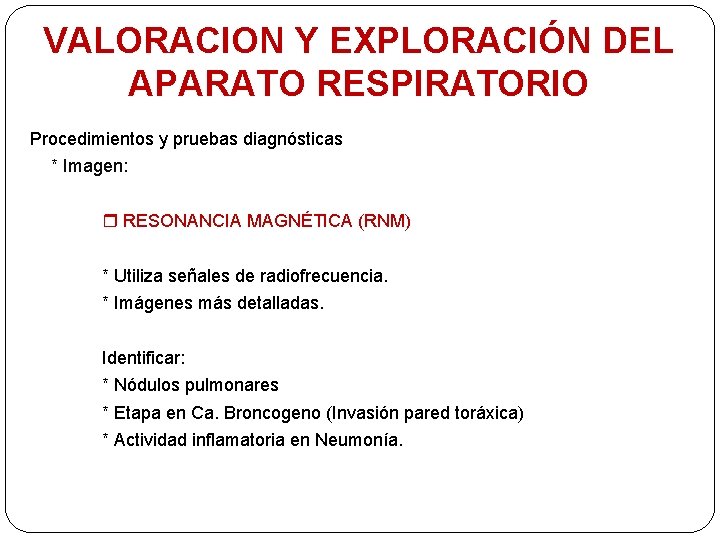 VALORACION Y EXPLORACIÓN DEL APARATO RESPIRATORIO Procedimientos y pruebas diagnósticas * Imagen: RESONANCIA MAGNÉTICA