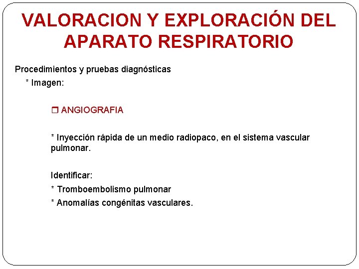 VALORACION Y EXPLORACIÓN DEL APARATO RESPIRATORIO Procedimientos y pruebas diagnósticas * Imagen: ANGIOGRAFIA *