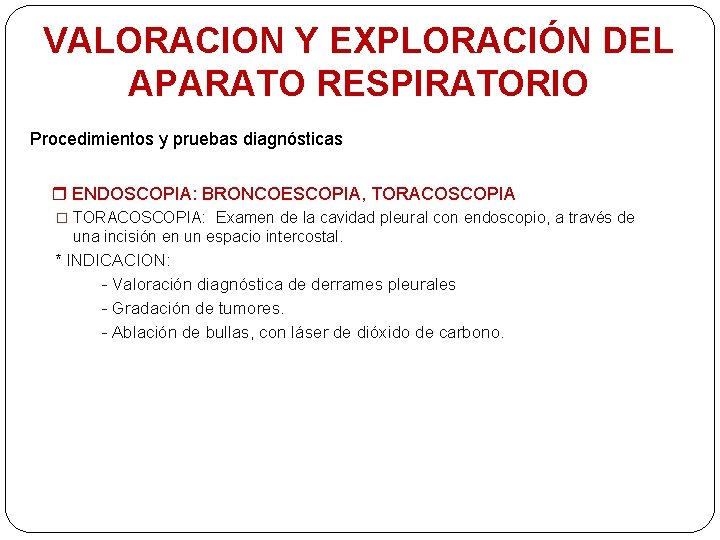 VALORACION Y EXPLORACIÓN DEL APARATO RESPIRATORIO Procedimientos y pruebas diagnósticas ENDOSCOPIA: BRONCOESCOPIA, TORACOSCOPIA �