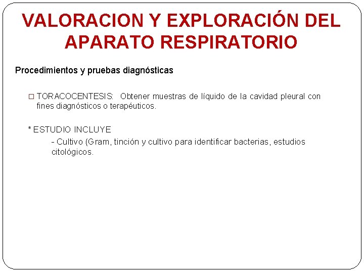 VALORACION Y EXPLORACIÓN DEL APARATO RESPIRATORIO Procedimientos y pruebas diagnósticas � TORACOCENTESIS: Obtener muestras