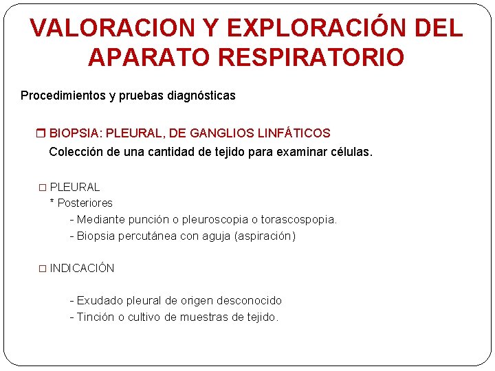 VALORACION Y EXPLORACIÓN DEL APARATO RESPIRATORIO Procedimientos y pruebas diagnósticas BIOPSIA: PLEURAL, DE GANGLIOS