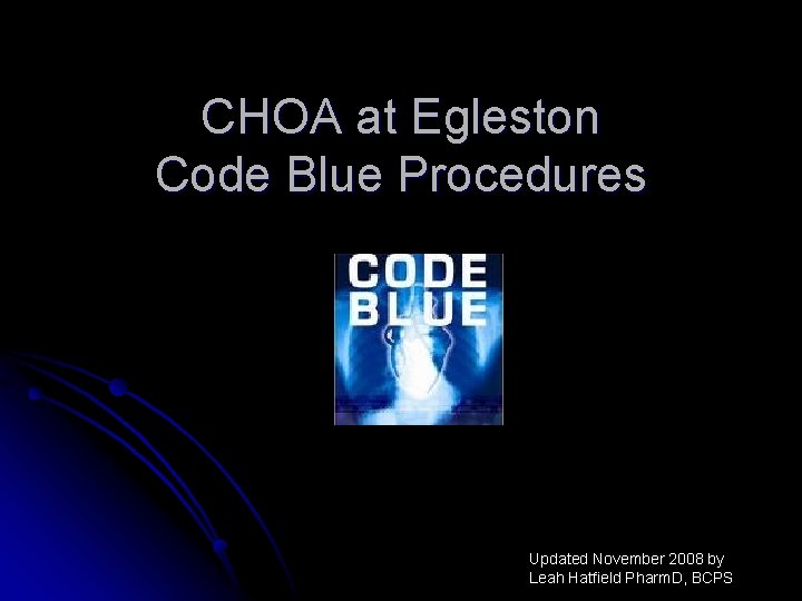 CHOA at Egleston Code Blue Procedures Updated November 2008 by Leah Hatfield Pharm. D,