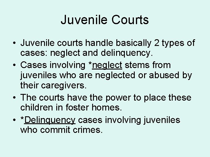 Juvenile Courts • Juvenile courts handle basically 2 types of cases: neglect and delinquency.