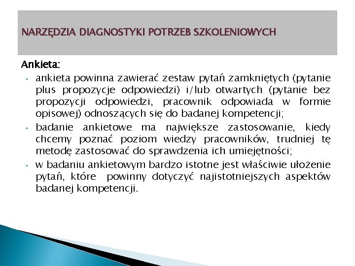 NARZĘDZIA DIAGNOSTYKI POTRZEB SZKOLENIOWYCH Ankieta: • ankieta powinna zawierać zestaw pytań zamkniętych (pytanie plus