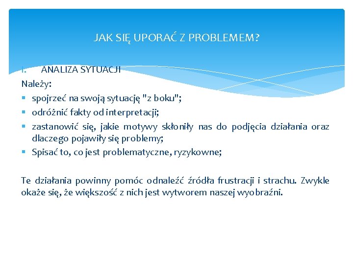 JAK SIĘ UPORAĆ Z PROBLEMEM? I. ANALIZA SYTUACJI Należy: § spojrzeć na swoją sytuację