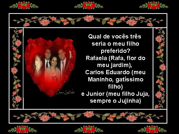 Qual de vocês três seria o meu filho preferido? Rafaela (Rafa, flor do meu