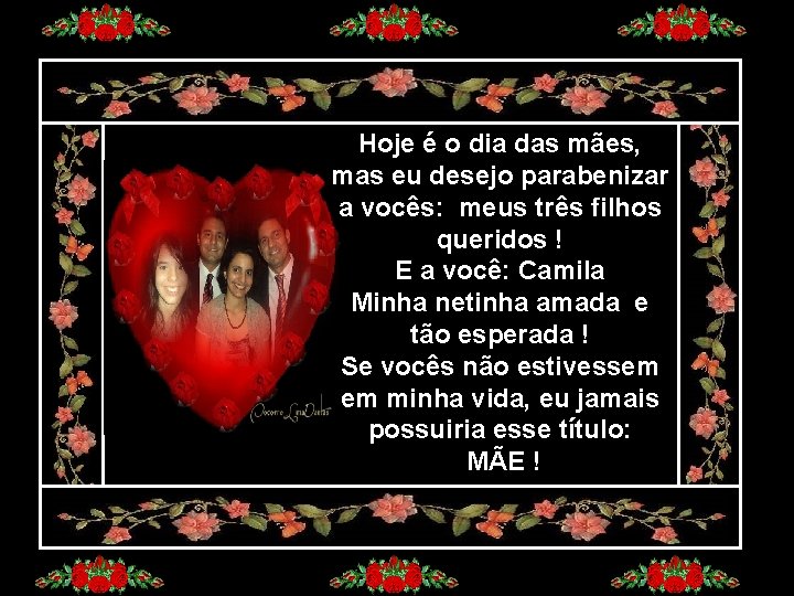 Hoje é o dia das mães, mas eu desejo parabenizar a vocês: meus três