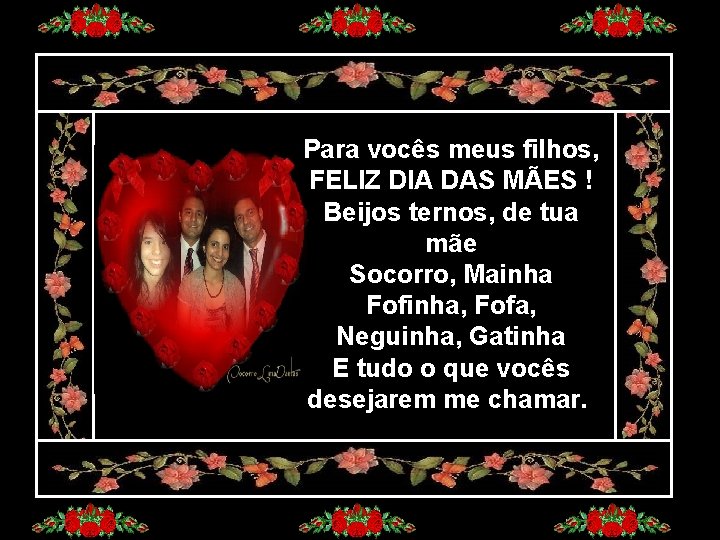 Para vocês meus filhos, FELIZ DIA DAS MÃES ! Beijos ternos, de tua mãe