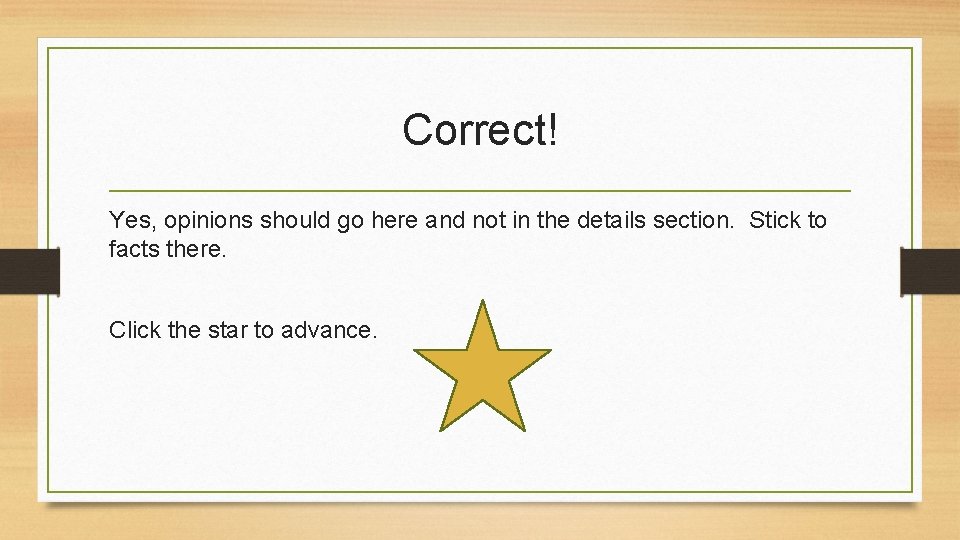 Correct! Yes, opinions should go here and not in the details section. Stick to