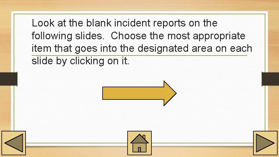 Look at the blank incident reports on the following slides. Choose the most appropriate