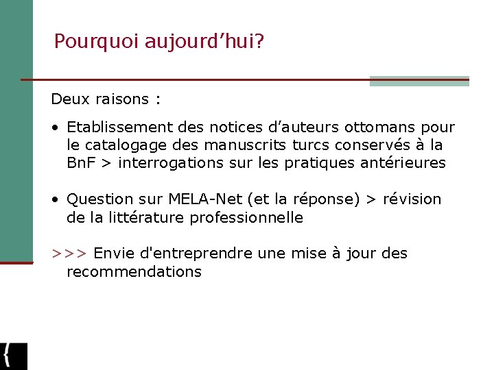 Pourquoi aujourd’hui? Deux raisons : • Etablissement des notices d’auteurs ottomans pour le catalogage