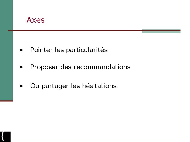 Axes • Pointer les particularités • Proposer des recommandations • Ou partager les hésitations