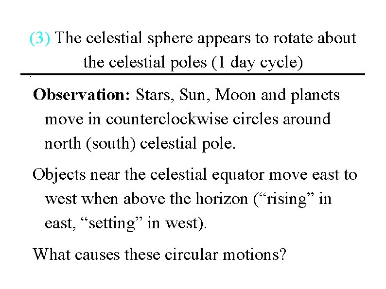 (3) The celestial sphere appears to rotate about the celestial poles (1 day cycle)
