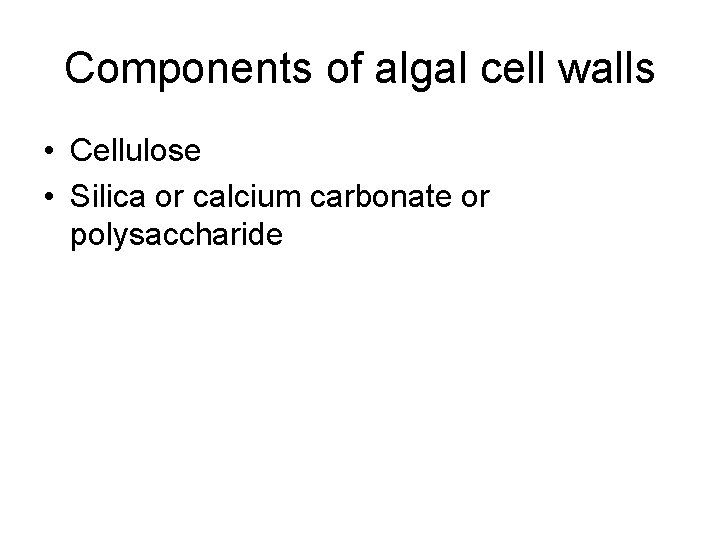Components of algal cell walls • Cellulose • Silica or calcium carbonate or polysaccharide Components of algal cell walls • Cellulose • Silica or calcium carbonate or polysaccharide
