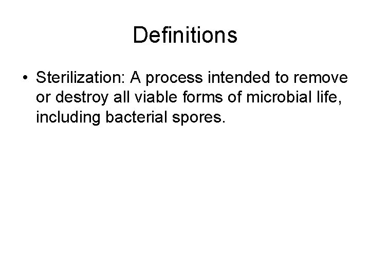 Definitions • Sterilization: A process intended to remove or destroy all viable forms of