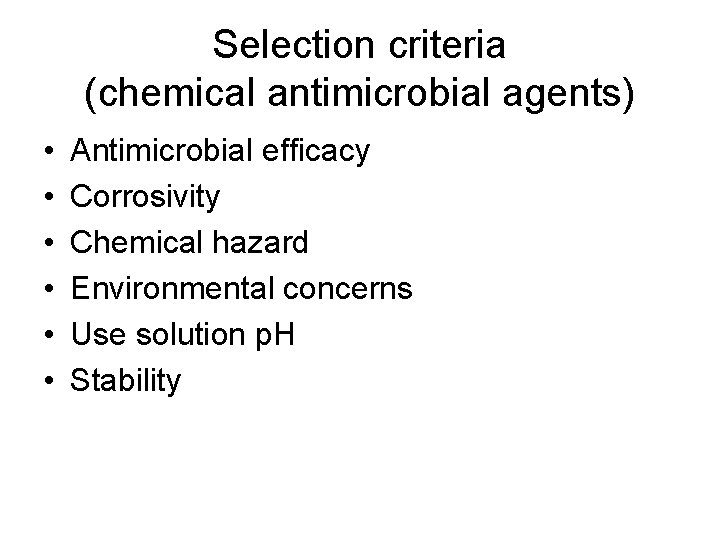 Selection criteria (chemical antimicrobial agents) • • • Antimicrobial efficacy Corrosivity Chemical hazard Environmental